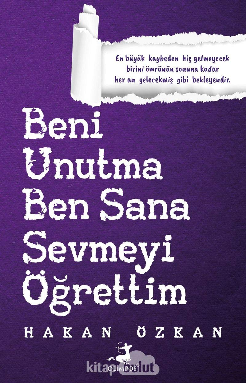 Beni Unutma Ben Sana Sevmeyi Ögrettim: En büyük kaybeden hic gelmeyecek birini ömrünün sonuna kadar her an gelecekmis gibi bekleyendir Essays & Short Stories