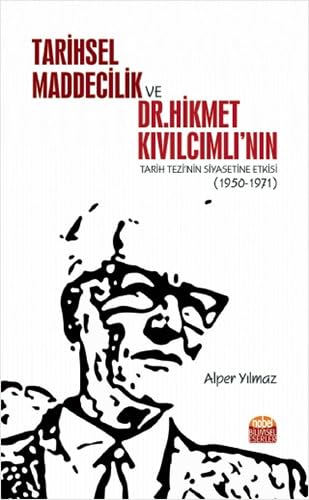Tarihsel Maddecilik ve Dr. Hikmet Kıvılcımlı’nın Tarih Tezi’nin Siyasetine Etkisi (1950-1971) Politics & History