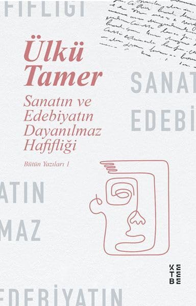 Sanatın ve Edebiyatın Dayanılmaz Hafifliği: Bütün Yazıları 1 Essays & Short Stories