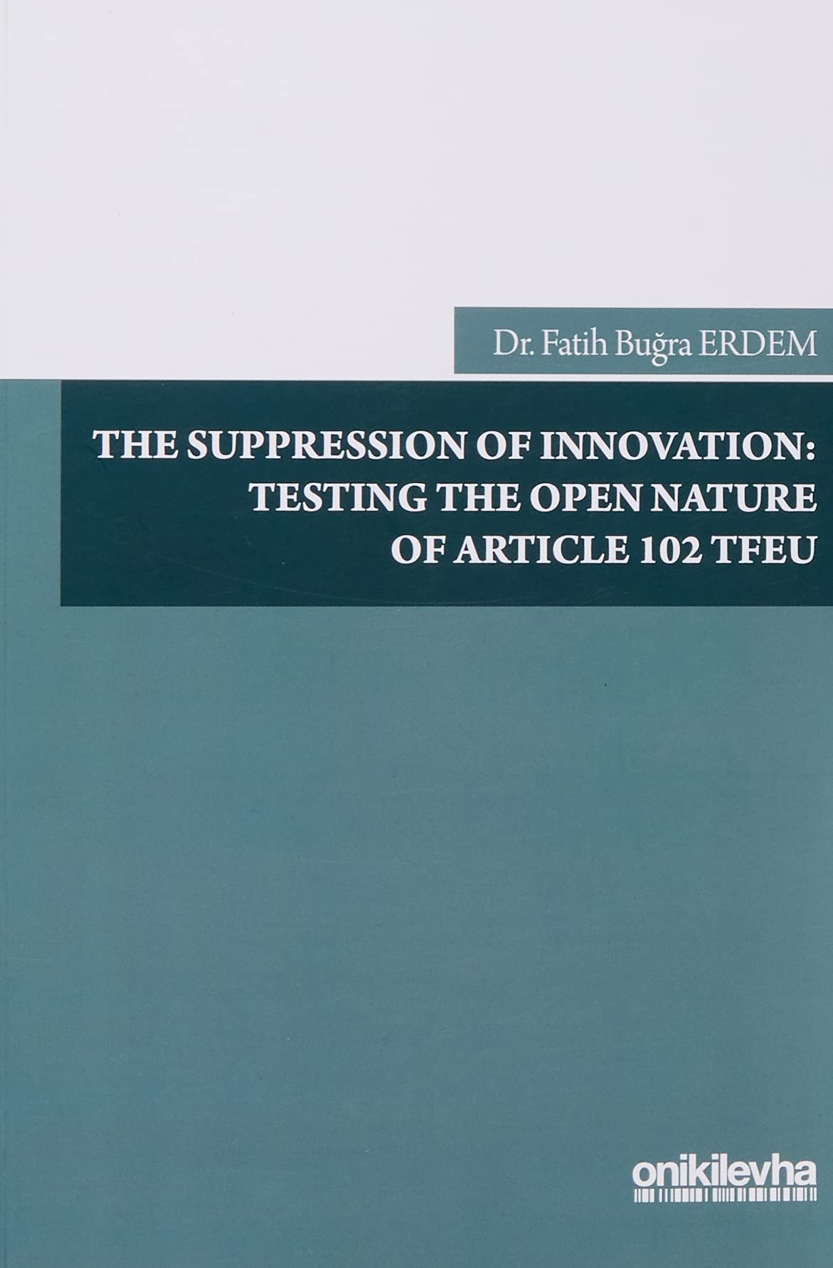 The Suppression of Innovation: Testing The Open Nature Of Article 102 TFEU Books