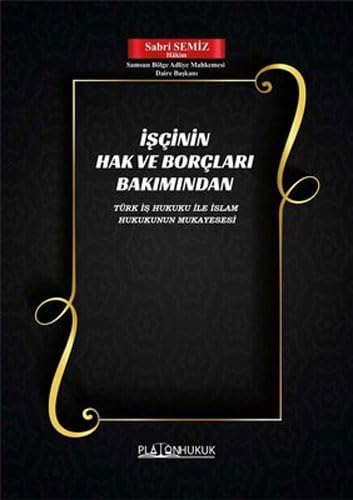 İşçinin Hak ve Borçları Bakımından Türk İş Hukuku ile İslam Hukukunun Mukayesesi Law