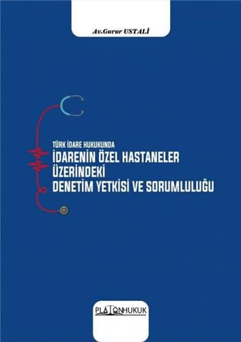 Türk İdare Hukukunda İdarenin Özel Hastaneler Üzerindeki Deneyim Yetkisi ve Sorumluluğu Law