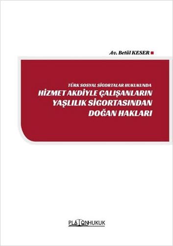 Türk Sosyal Sigortalar Hukukunda Hizmet Akdiyle Çalışanların Yaşlılık Sigortasından Doğan Hakları Law