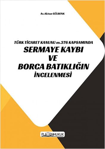 Türk Ticaret Kanunu m.376 Kapsamında Sermaye Kaybı ve Borca Batıklığın İncelenmesi Law