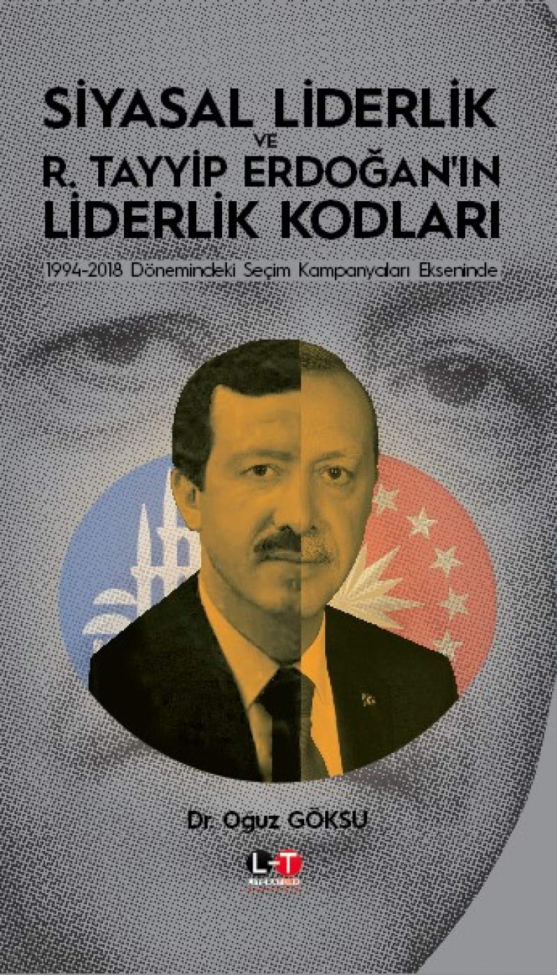 Siyasal Liderlik ve R. Tayyip Erdoganin Liderlik Kodlari: 1994-2018 Dönemindeki Secim Kampanyalari Ekseninde Books