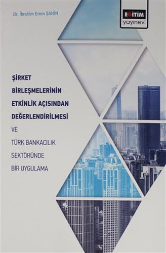 Şirket Birleşmelerinin Etkinlik Açısından Değerlendirilmesi ve Türk Bankacılık Sektöründe Bir Uygulama Business, Finance & Career