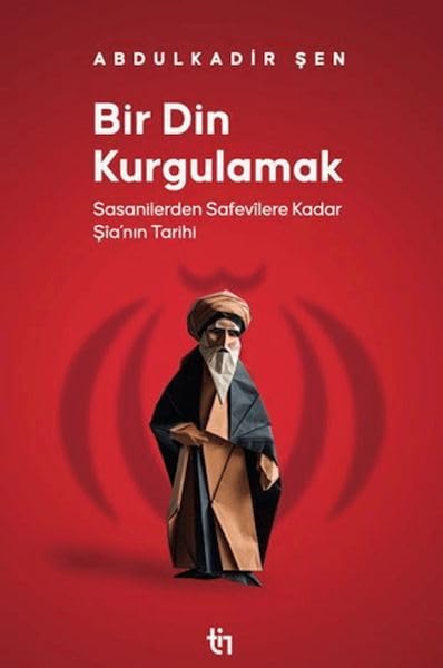 Bir Din Kurgulamak - Sasanilerden Safavilere Kadar Sianin Tarihi Books