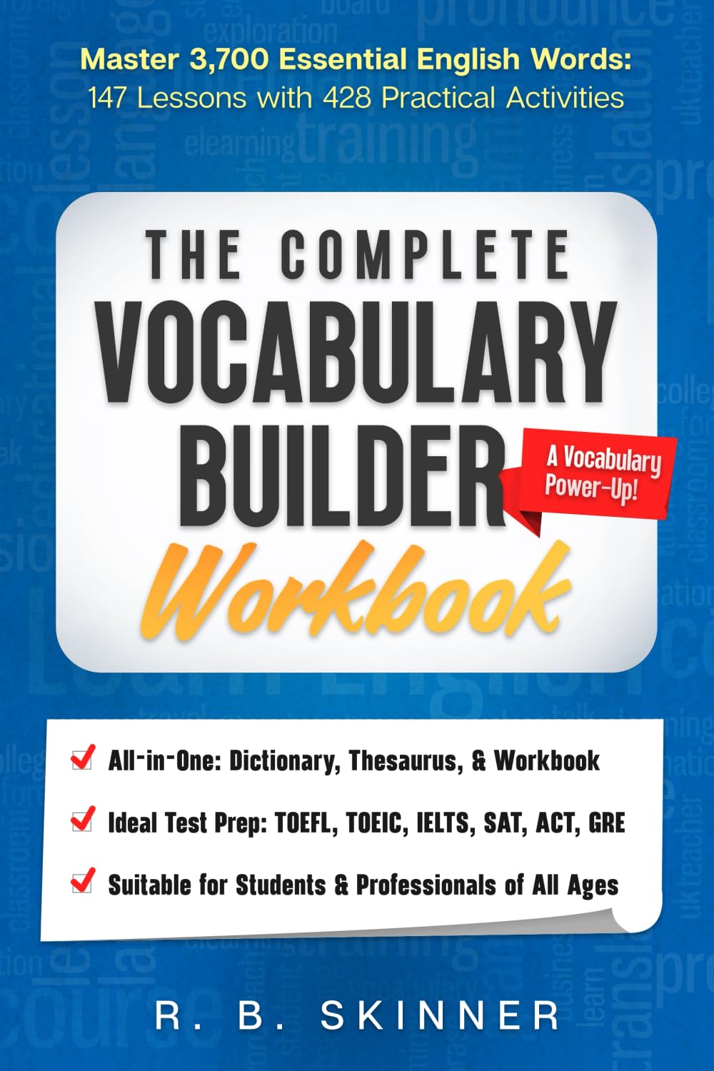 The Complete Vocabulary Builder Workbook: Master 3,700 Essential English Words - 147 Lessons with 428 Practical Activities Learning & Reference