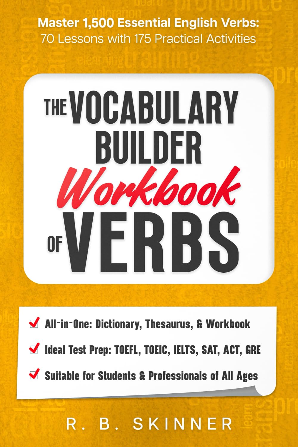 The Vocabulary Builder Workbook of Verbs: Master 1,500 Essential English Verbs - 70 Lessons WIth 175 Practical Activities Learning & Reference