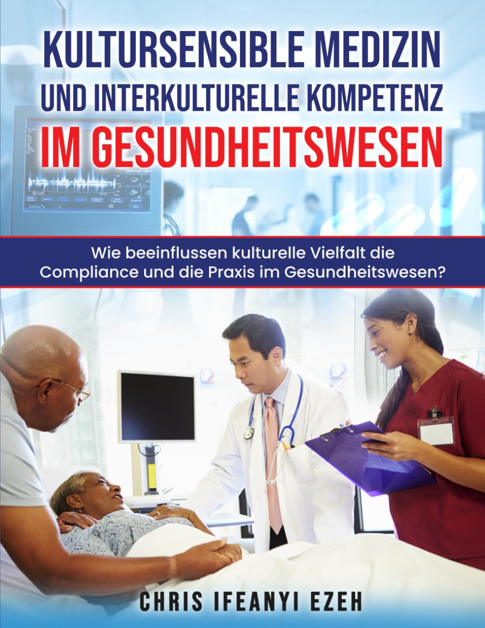 Kultursensible Medizin und interkulturelle Kompetenz im Gesundheitswesen: Wie beeinflussen kulturelle Vielfalt die Adhärenz und die Praxis im ... Kulturelle Kompetenz in Medizin & Pflege) book