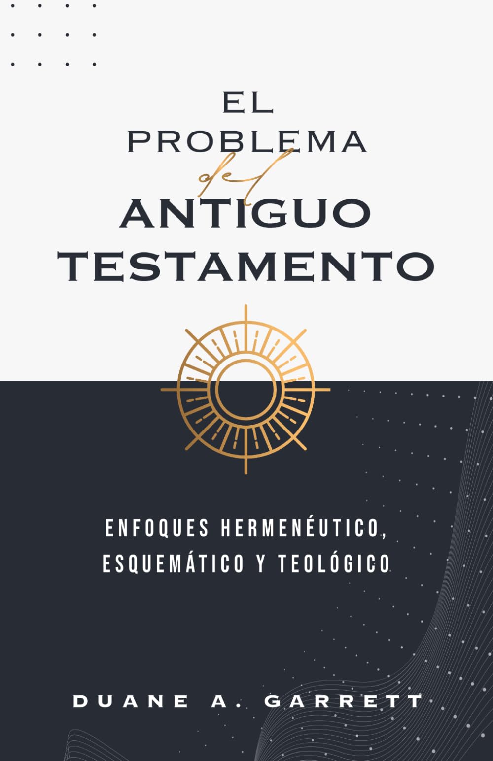 El problema del Antiguo Testamento: Enfoques hermenéutico, esquemático y teológico Religion & Esotericism