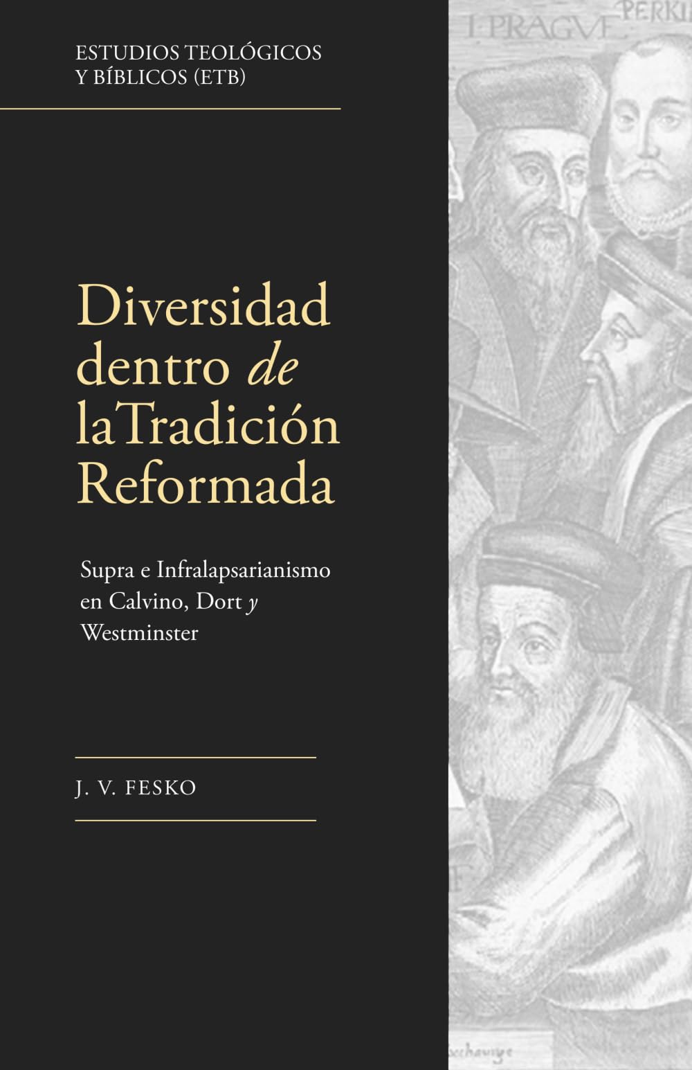 Diversidad dentro de la tradición Reformada: Supra e Infralapsarianismo en Calvino, Dort y Westminster (Estudios Teológicos y Bíblicos, Band 5) Religion & Esotericism