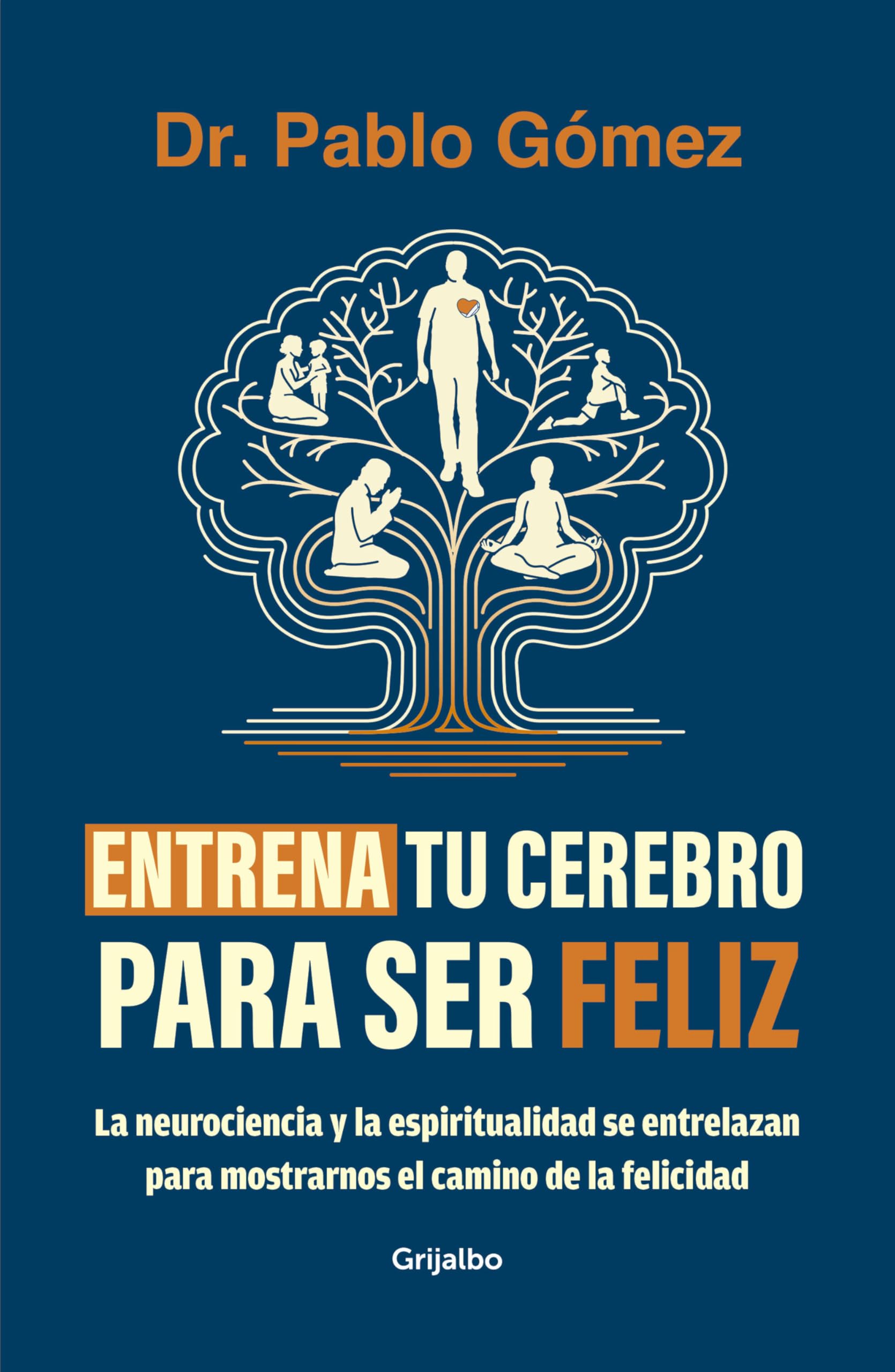 Entrena tu cerebro para ser feliz / Train Your Brain to Be Happy: La Neurociencia Y La Espiritualidad Se Entrelazan Para Mostrarnos El Camino De La Felicidad Business, Finance & Career