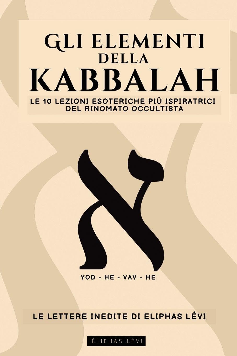 GLI ELEMENTI DELLA KABBALAH - LE LETTERE INEDITE DI ELIPHAS LÉVI Religion & Esotericism