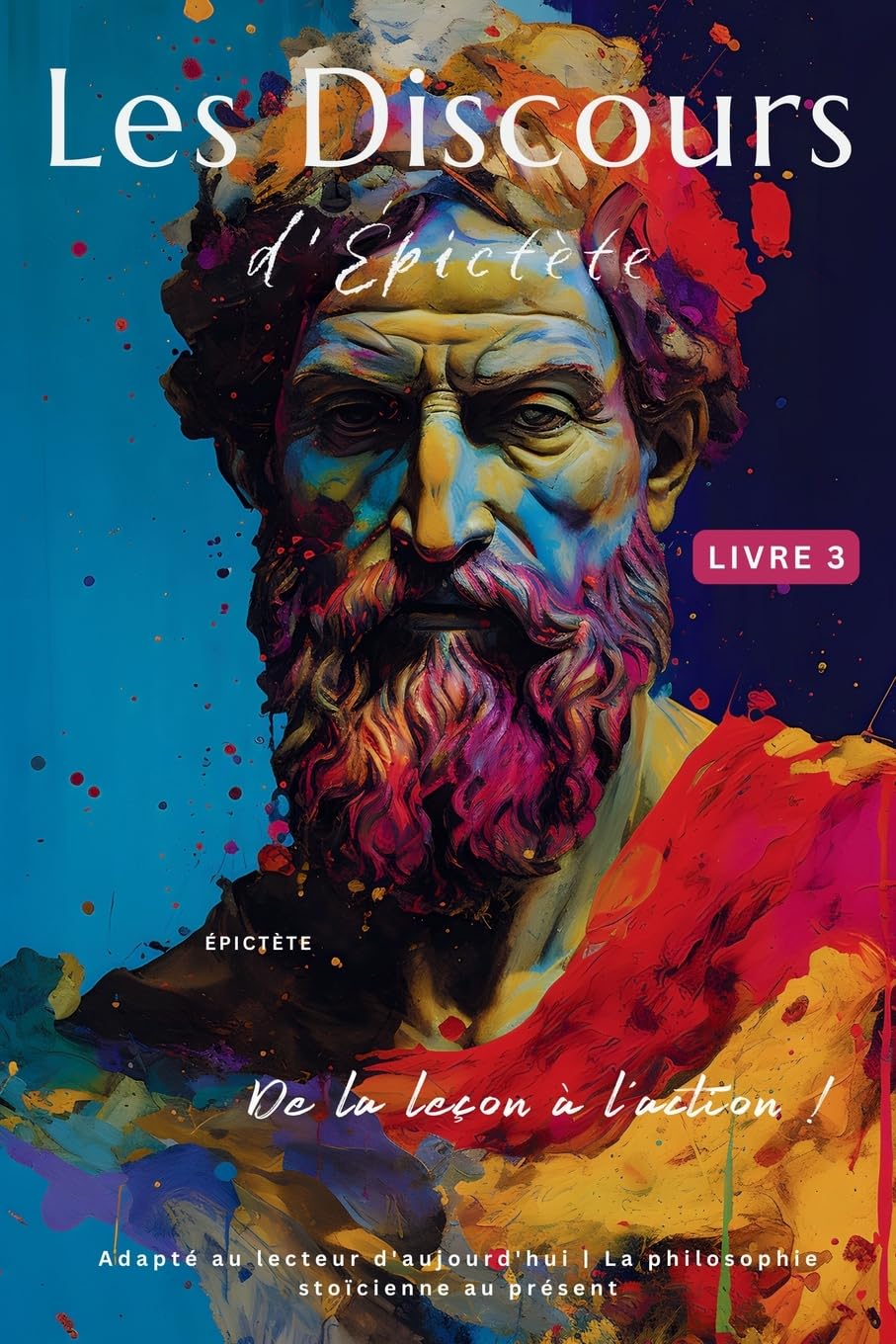 Les Discours d'Épictète (Livre 3) – De la leçon à l'action !: Adapté au lecteur d'aujourd'hui | La philosophie stoïcienne au présent book