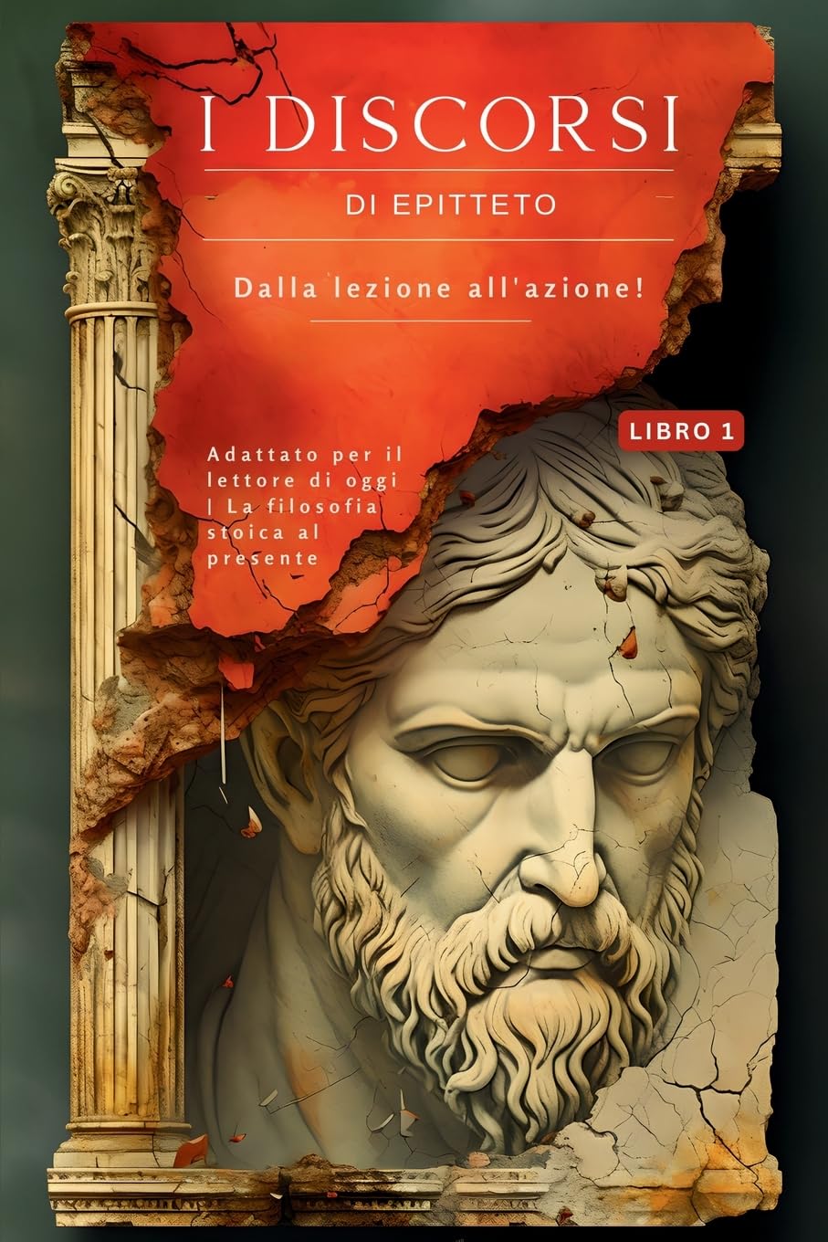 I DISCORSI DI EPITTETO (LIBRO 1) – DALLA LEZIONE ALL'AZIONE!: Adattato per il lettore di oggi | La filosofia stoica al presente (I Discorsi Di ... Portare La Filosofia Stoica Nel P, Band 1) Philosophy