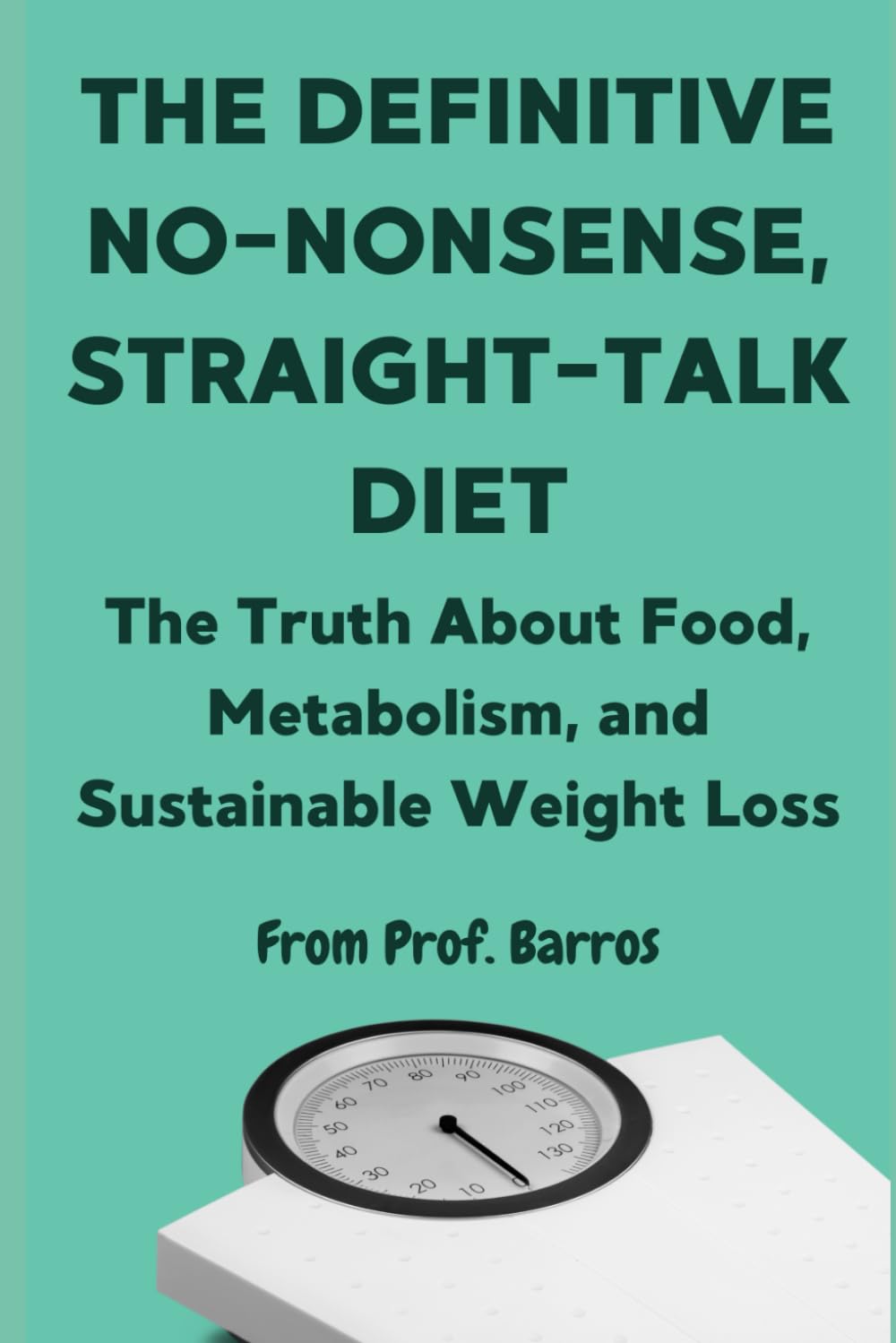 The Definitive No-Nonsense, Straight-Talk Diet: The Truth About Food, Metabolism, and Sustainable Weight Loss Learning & Reference