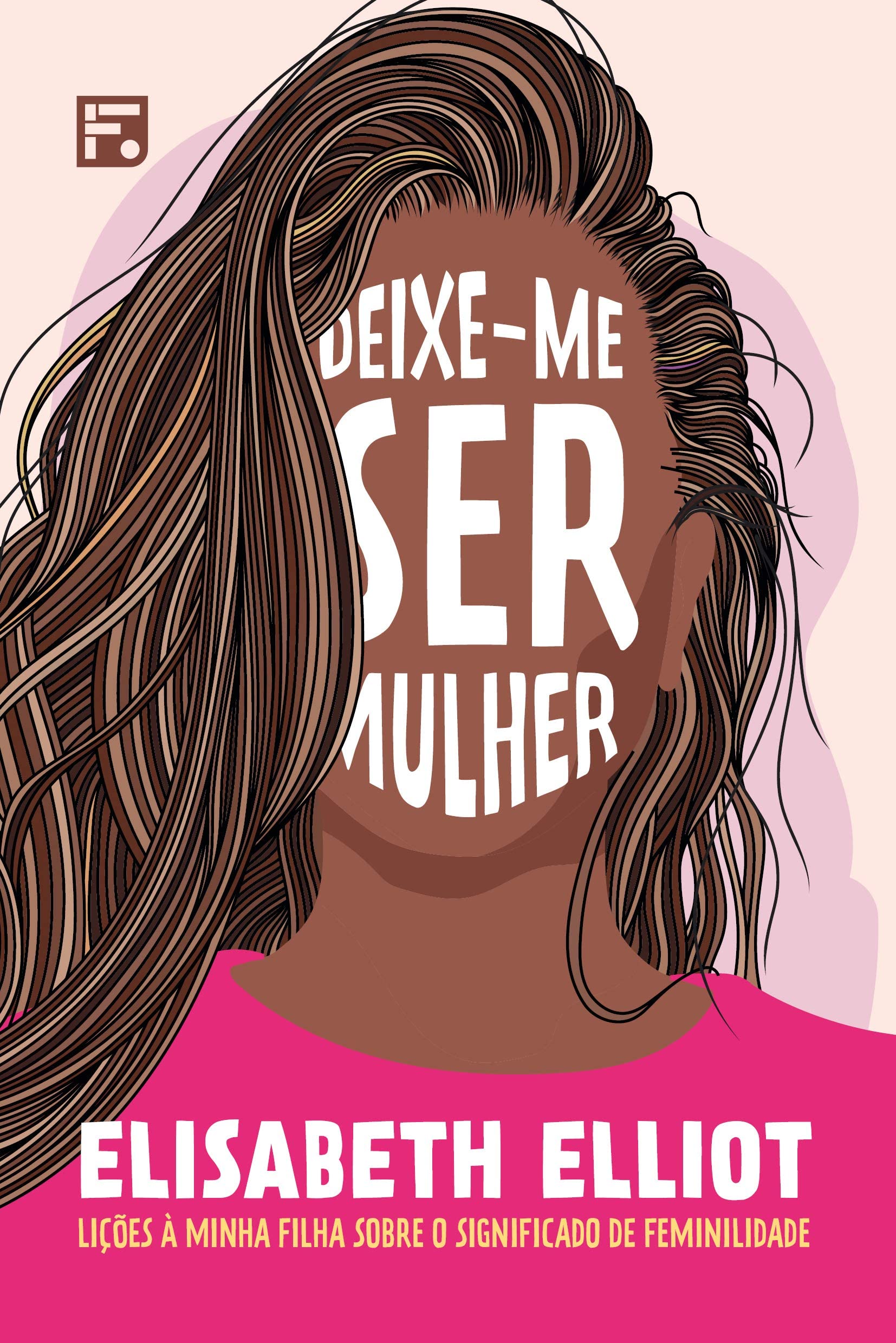Deixe-me Ser Mulher: Lições À Minha Filha Sobre O Significado De Feminilidade book