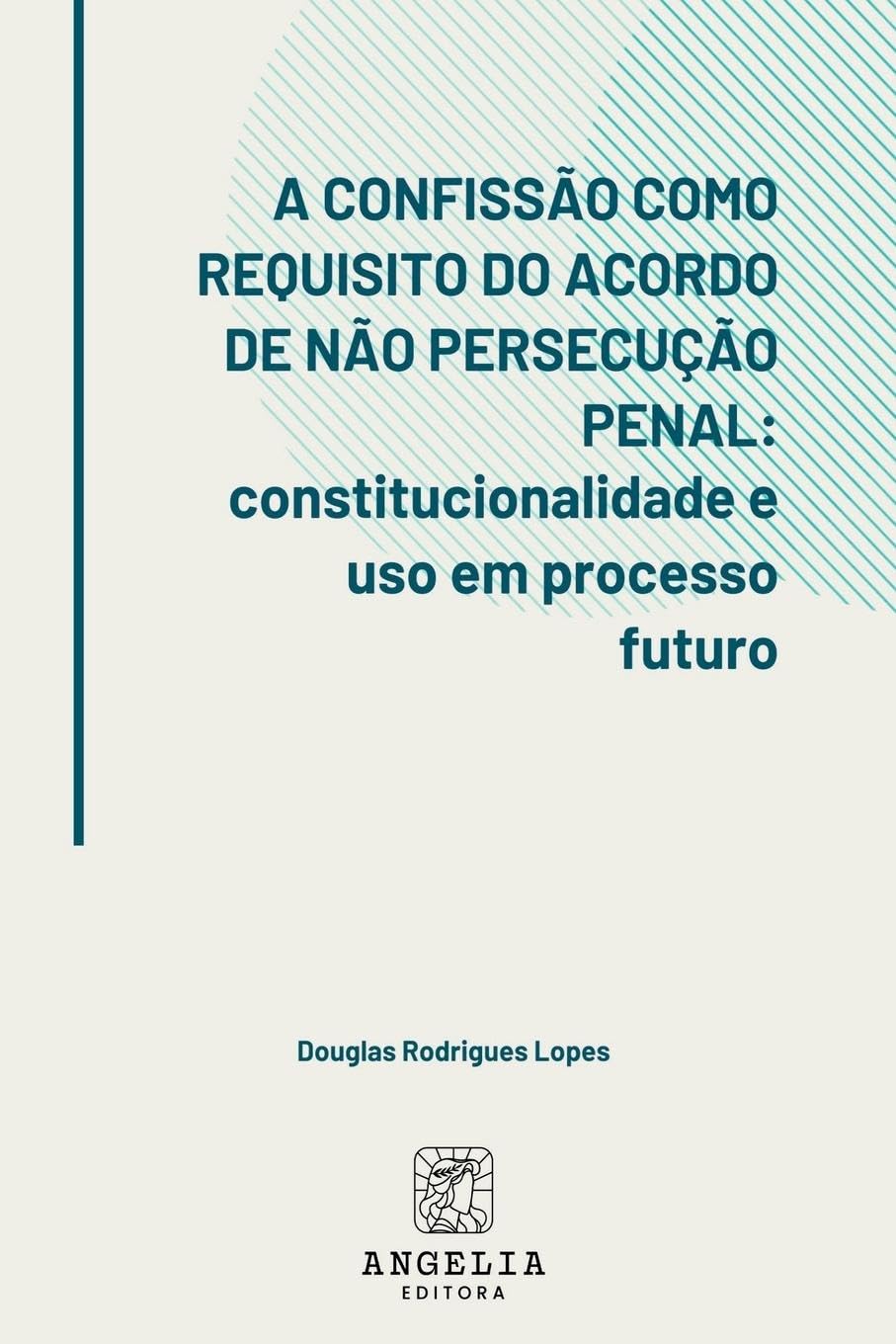 A Confissão Como Requisito Do Acordo De Não Persecução Pena Law