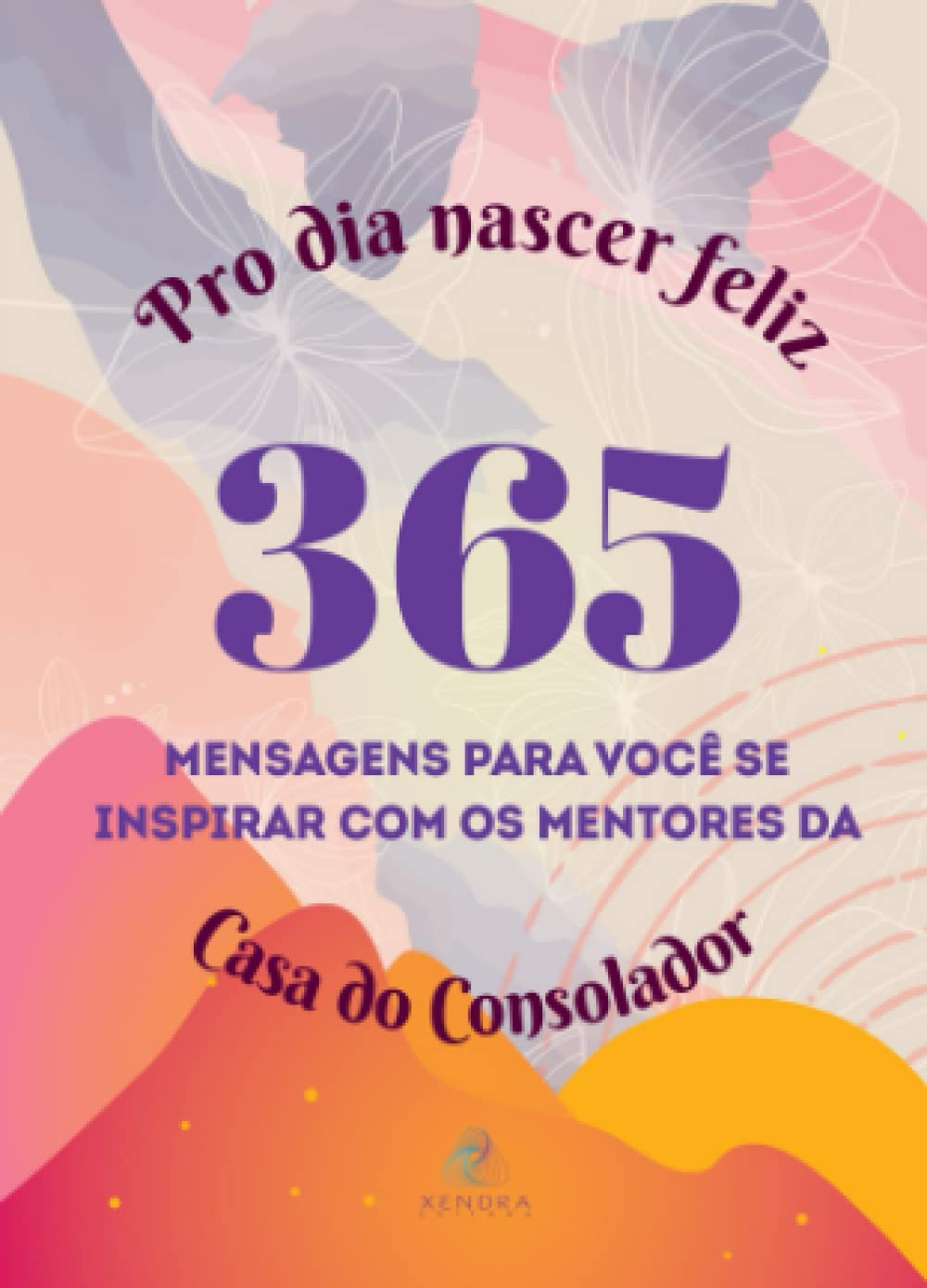 Pro dia nascer feliz: 365 mensagens para você se inspirar com os mentores da Casa do Consolador book