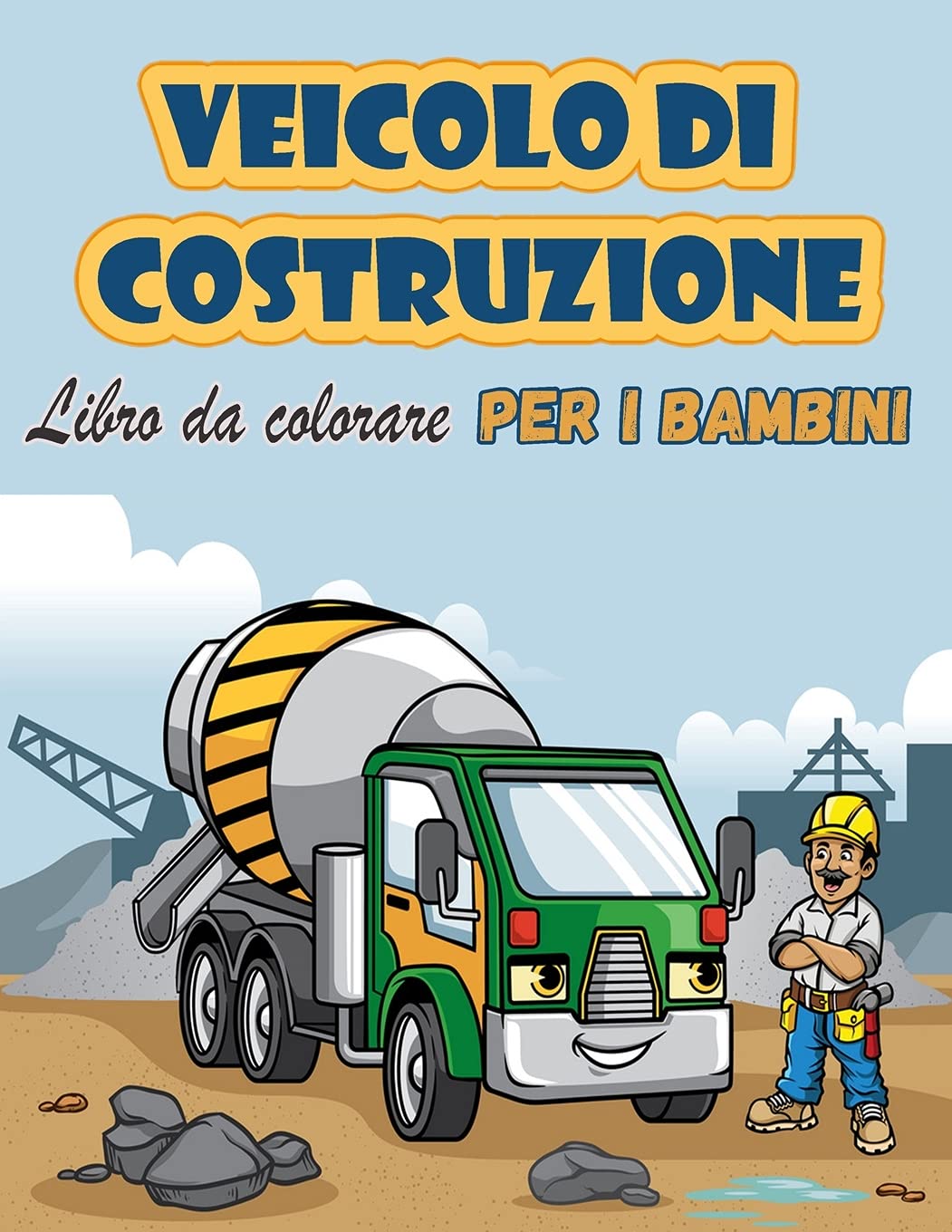 Veicoli di costruzione Libro da colorare Per i bambini: Libro di attività con gru, trattori, dumper, camion e scavatrici per bambini di età 2-4 4-8 Books