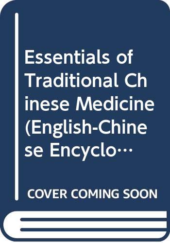 Essentials of Traditional Chinese Medicine (English-Chinese Encyclopedia of Practical Tcm) Medicine