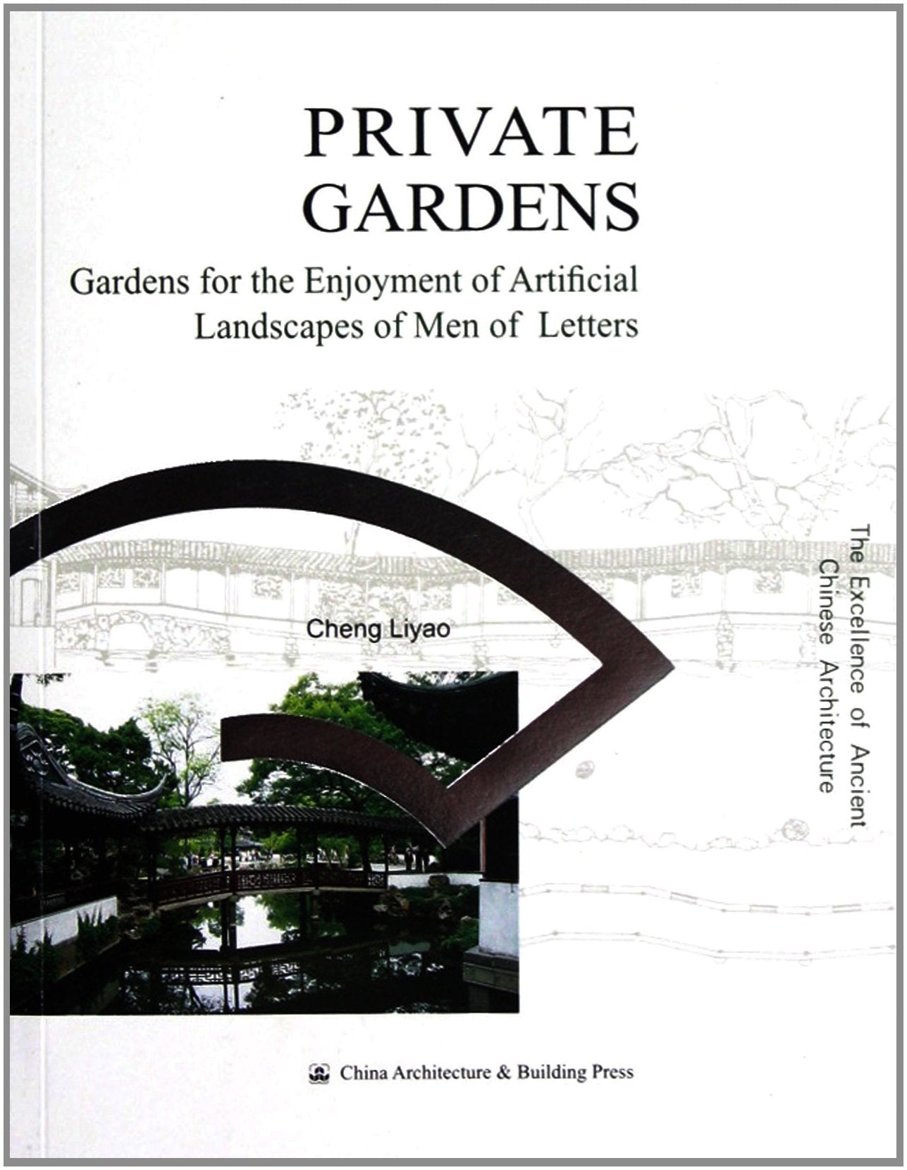 Private Gardens (The Excellence of Ancient Chinese Architecture Series) Architecture