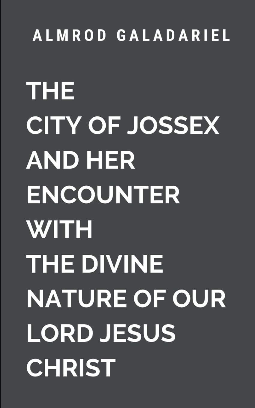 The City of Jossex and Her Encounter with The Divine Nature Of Our Lord Jesus Christ: A story of transformation, persecution, and the unstoppable ... a testament to the eternal victory of faith book
