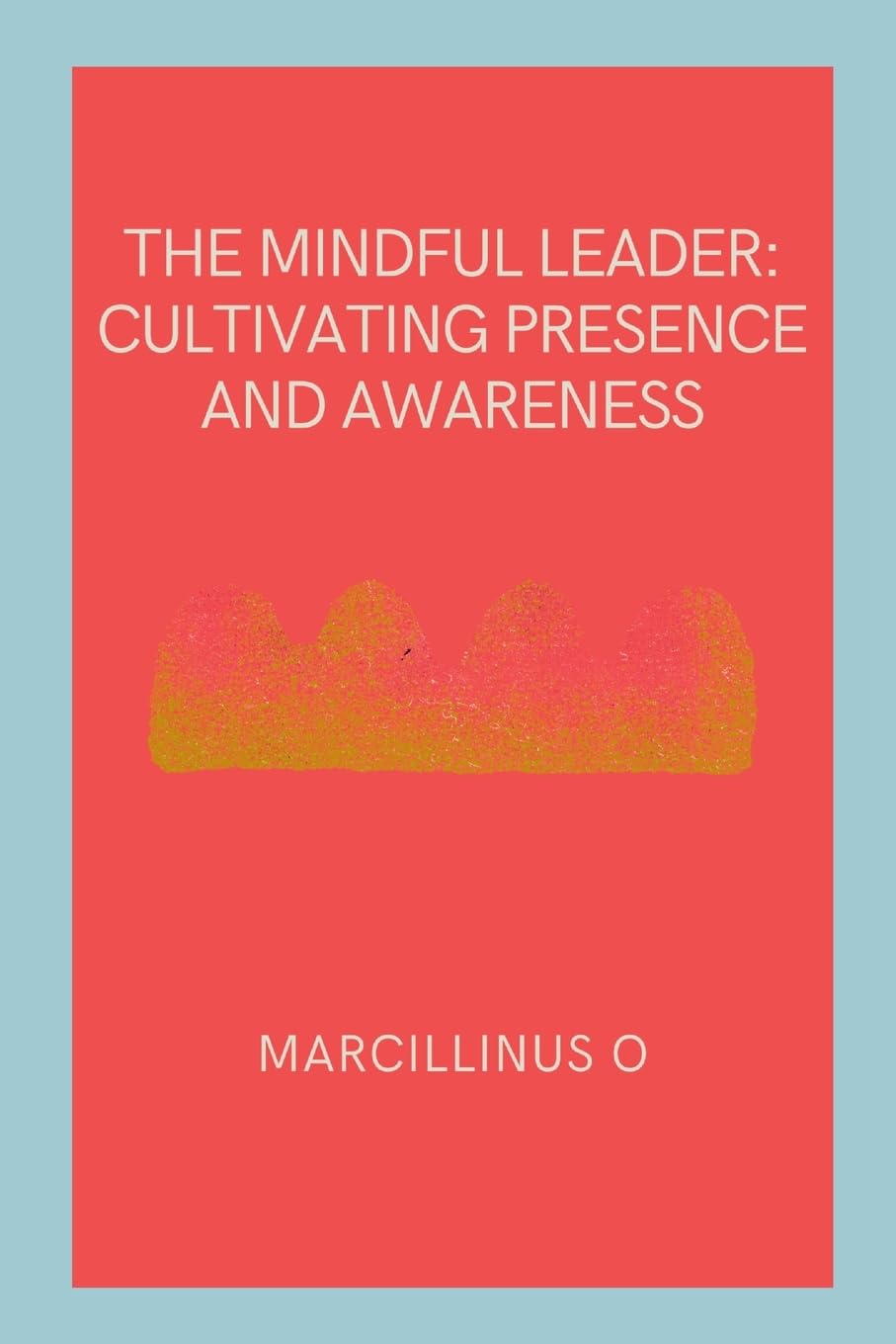 The Mindful Leader: Cultivating Presence and Awareness Contemporary literature