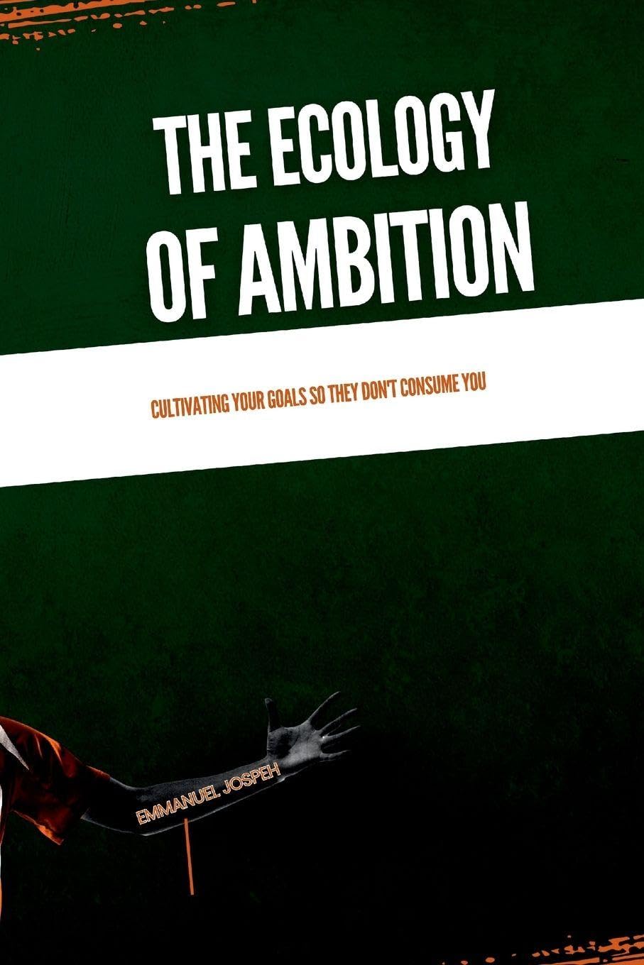The Ecology of Ambition, Cultivating Your Goals So They Don't Consume You Business, Finance & Career
