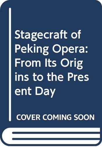 Stagecraft of Peking Opera: From Its Origins to the Present Day Arts & Music