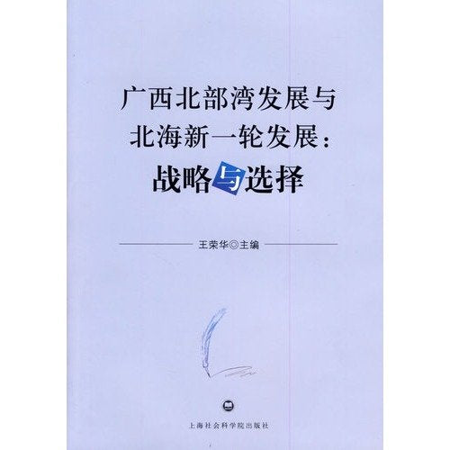 Development of Guangxi Beibu Gulf and new round of development of Beihai-- strategy and choice (Chinese Edition) Books
