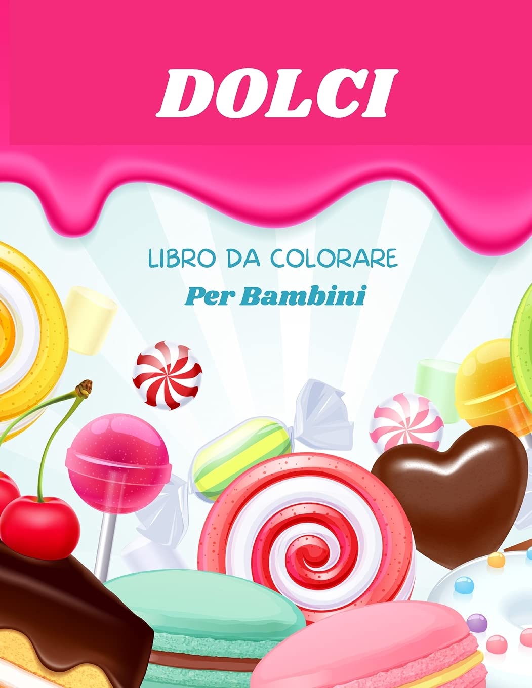 Dolci Libro da Colorare: Per bambini da 4 a 8 anni Libro da colorare di dolci per bambini Libro da colorare con grandi lettere di dolci e caramelle ... ed educativi Scuola materna e asilo nido Non-fiction
