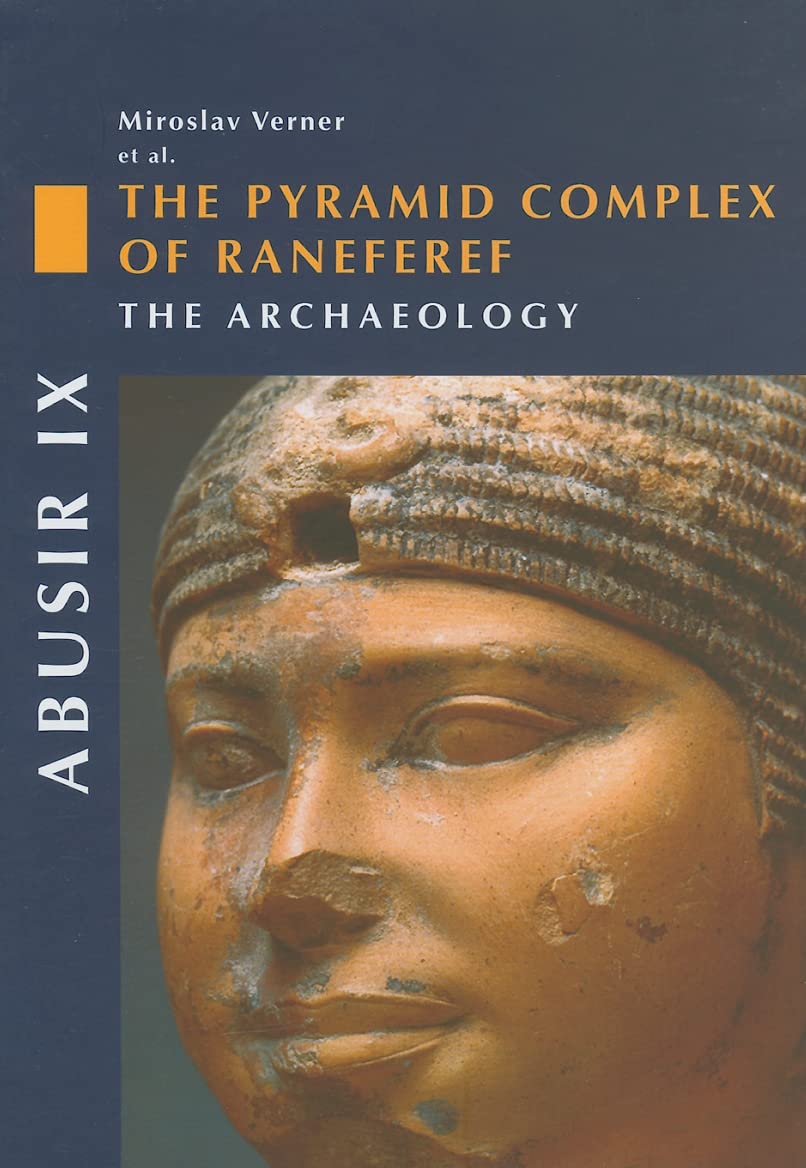 Abusir IX: The Pyramid Complex of Neferrei the Archaeology: The Pyramid Complex of Raneferef, the Archaeology Social Sciences