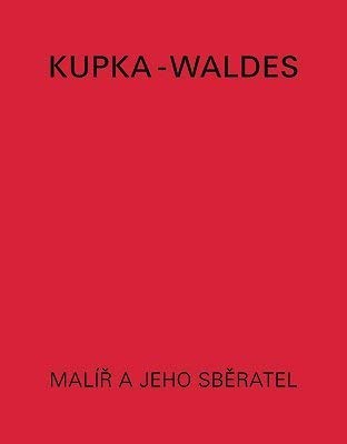 Kupka-Waldes: The artist and his collector : works of Frantisek Kupka in the Jindrich Waldes Collection book