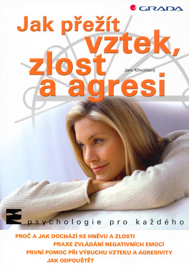 Jak přežít vztek, zlost a agresi: Proč a jak dochází ke hněvu a zlosti Praxe zvládání negativních emocí (2004) Books