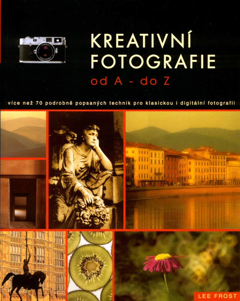 Kreativní fotografie od A do Z: Více než 70 podrobně popsaných technik pro klasickou i digitální fotografii (2003) Books