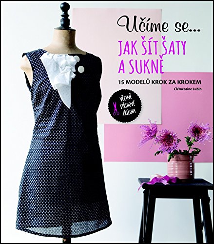 Učíme se... Jak šít šaty a sukně: 15 modelů krok za krokem (2015) Books