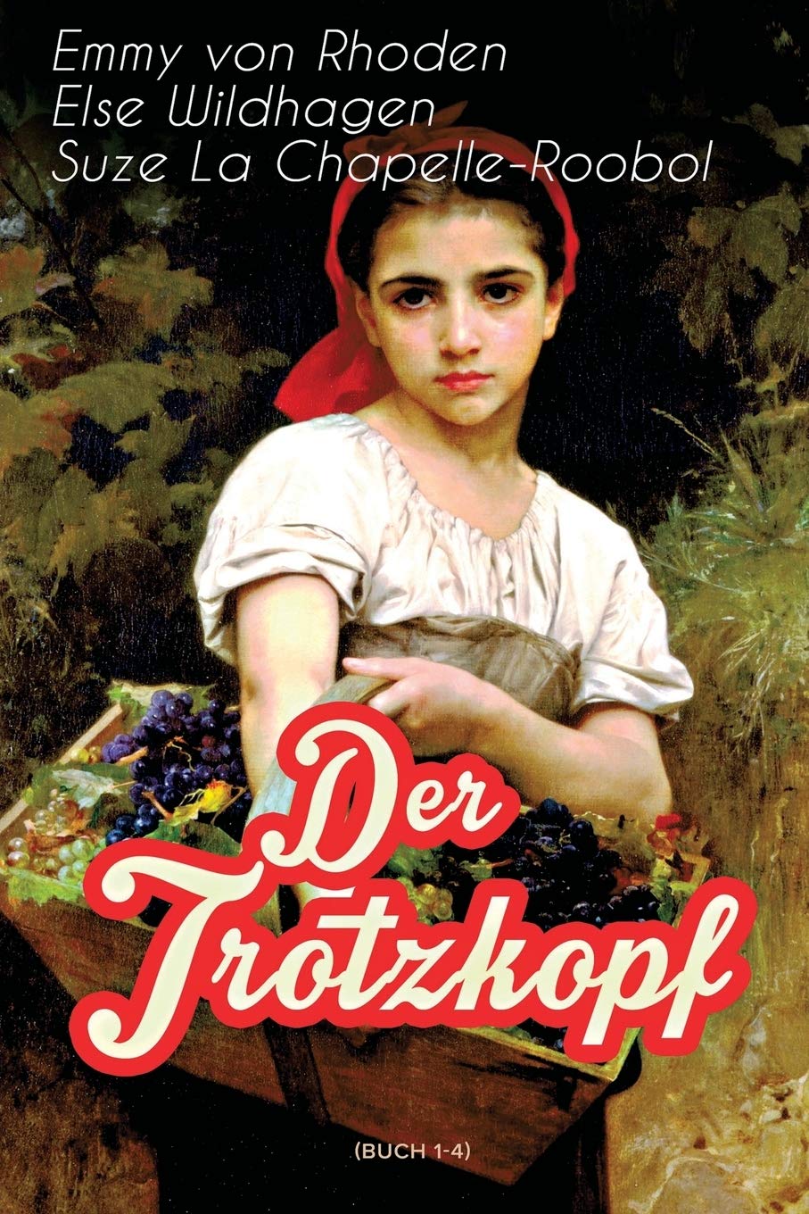 Der Trotzkopf (Buch 1-4): Illustrierte Ausgabe: Der Trotzkopf, Trotzkopfs Brautzeit, Aus Trotzkopfs Ehe & Trotzkopf als Großmutter Personalities Books