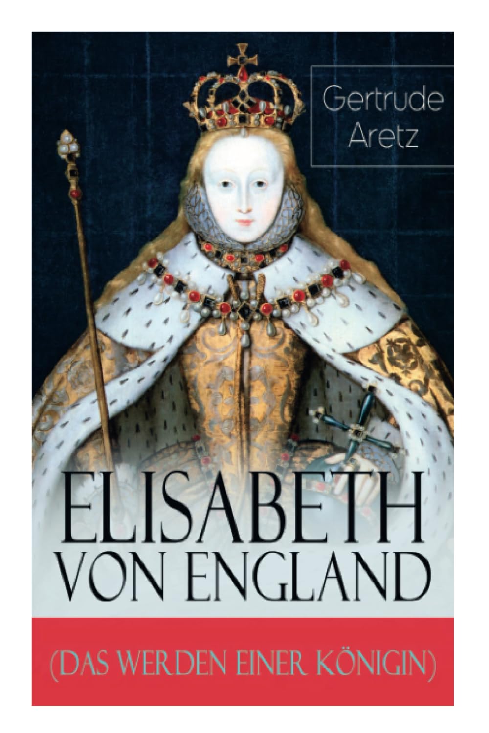 Elisabeth von England (Das Werden einer Königin): Elisabeth I. - Lebensgeschichte der jungfräulichen Königin German history