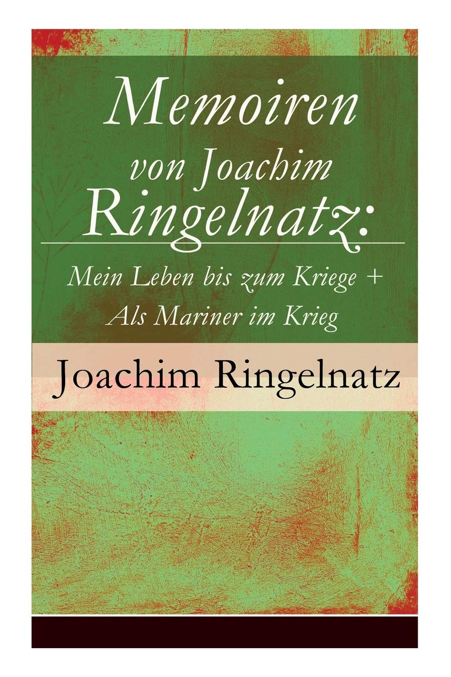 Memoiren von Joachim Ringelnatz: Mein Leben bis zum Kriege + Als Mariner im Krieg Art & Literature