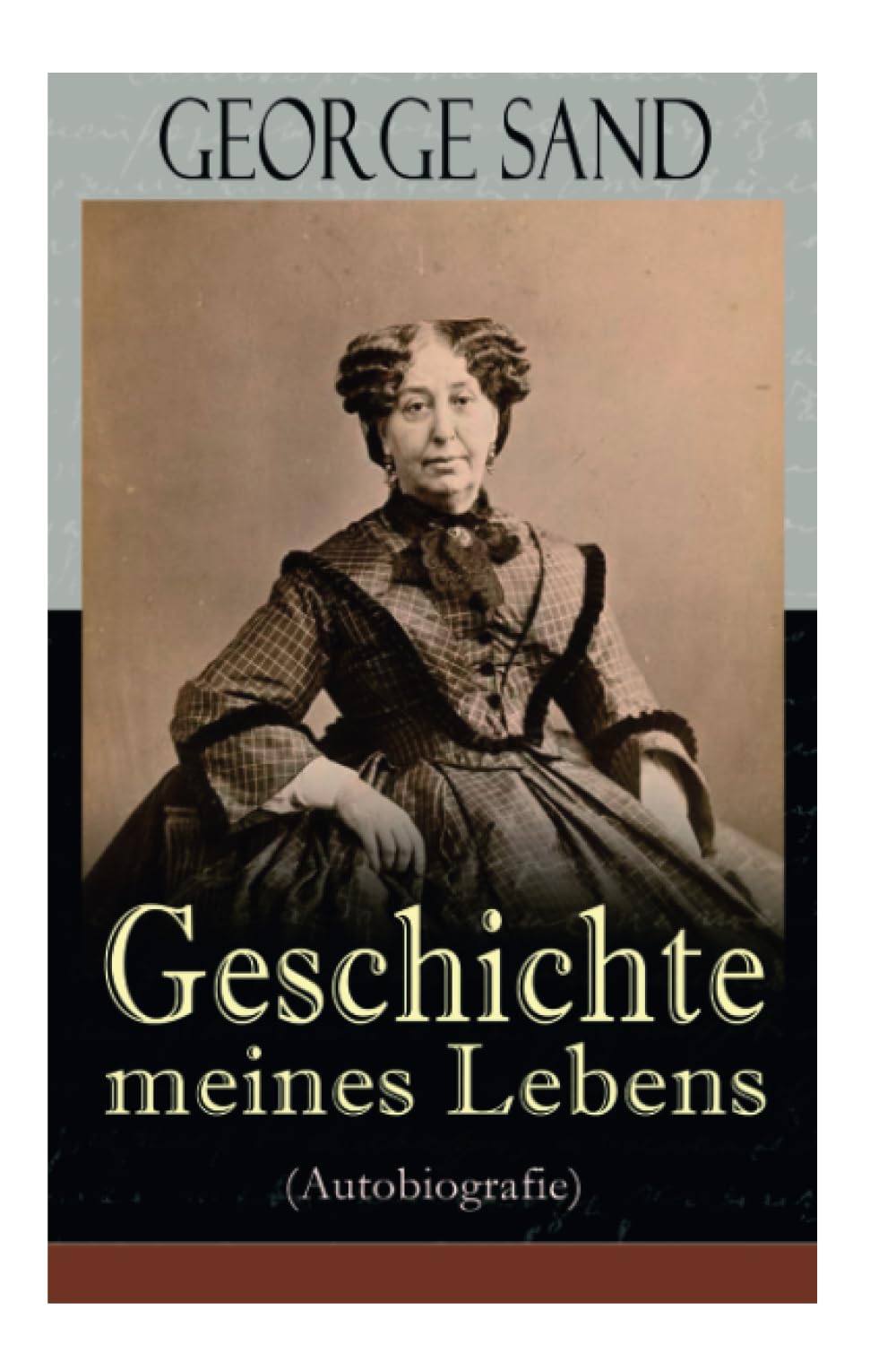 George Sand: Geschichte meines Lebens (Autobiografie): George Sands leidenschaftlicher Kampf um ein Leben als Schriftstellerin Memories