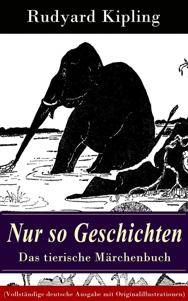 Nur so Geschichten - Das tierische Märchenbuch: Mit Originalillustrationen: Wie der Leopard zu seinen Flecken kam, Der Elefantenjunge, Der Ursprung de Novels & Short Stories