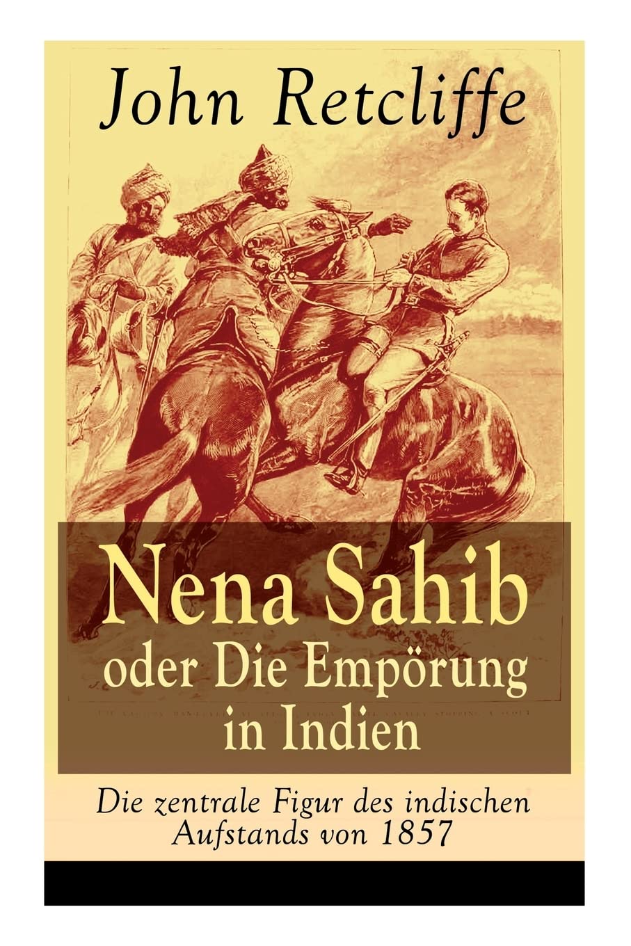 Nena Sahib oder Die Empörung in Indien - Die zentrale Figur des indischen Aufstands von 1857: Historisch-politischer Roman: Die Eroberung von Kanpur Action & Adventure