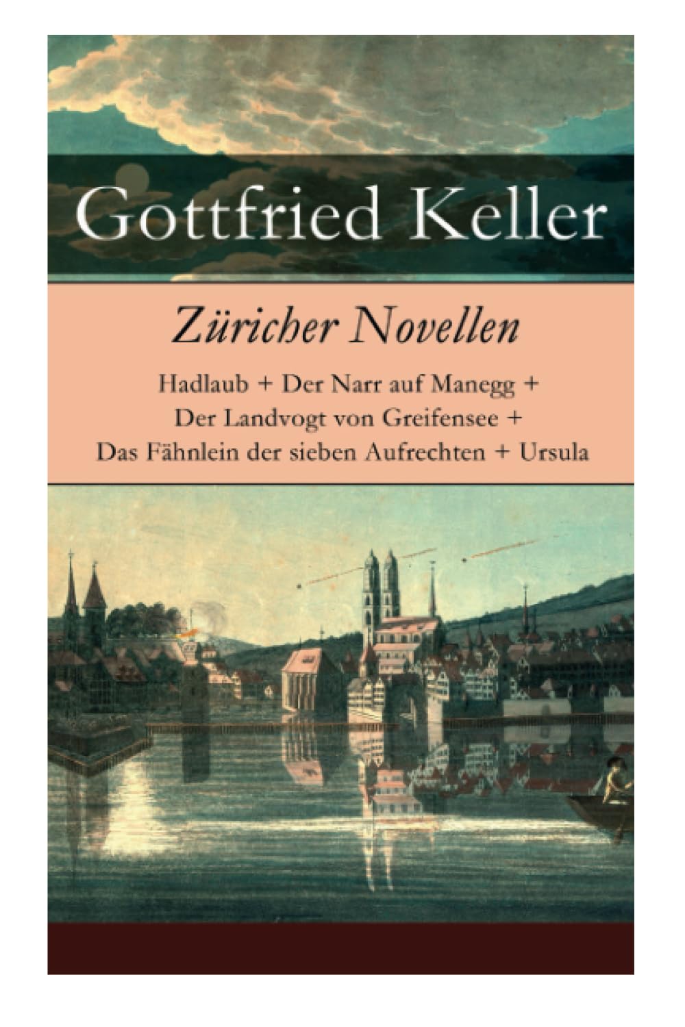 Züricher Novellen: Hadlaub + Der Narr auf Manegg + Der Landvogt von Greifensee + Das Fähnlein der sieben Aufrechten + Ursula Essays & Short Stories