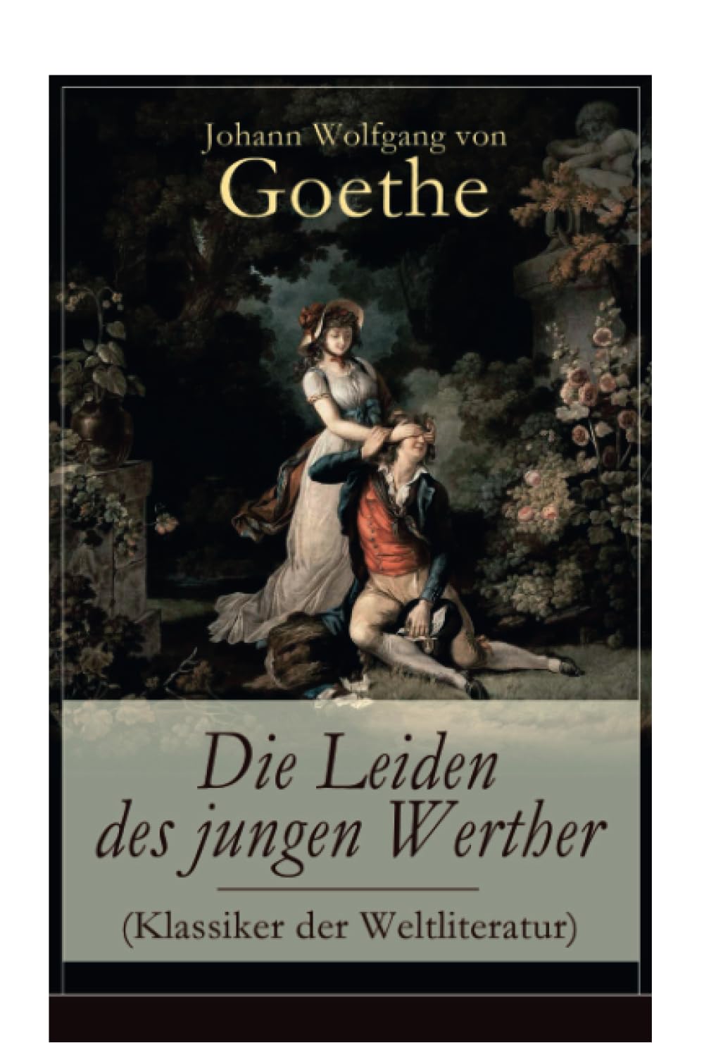 Die Leiden des jungen Werther (Klassiker der Weltliteratur): Die Geschichte einer verzweifelten Liebe Historical Fiction