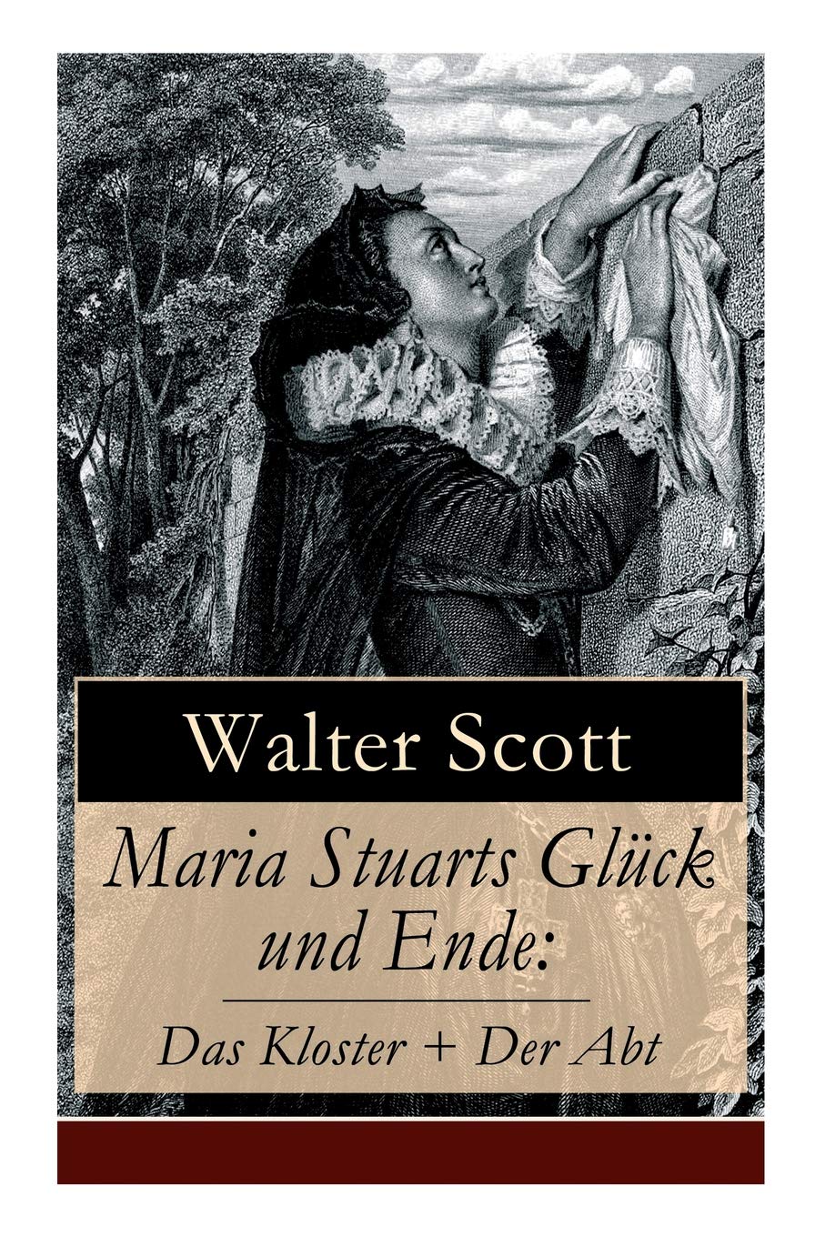 Maria Stuarts Glück und Ende: Das Kloster + Der Abt: Geschichte der Königin von Schottland (Historische Romane aus dem elisabethanischen Zeitalter) Historical Fiction