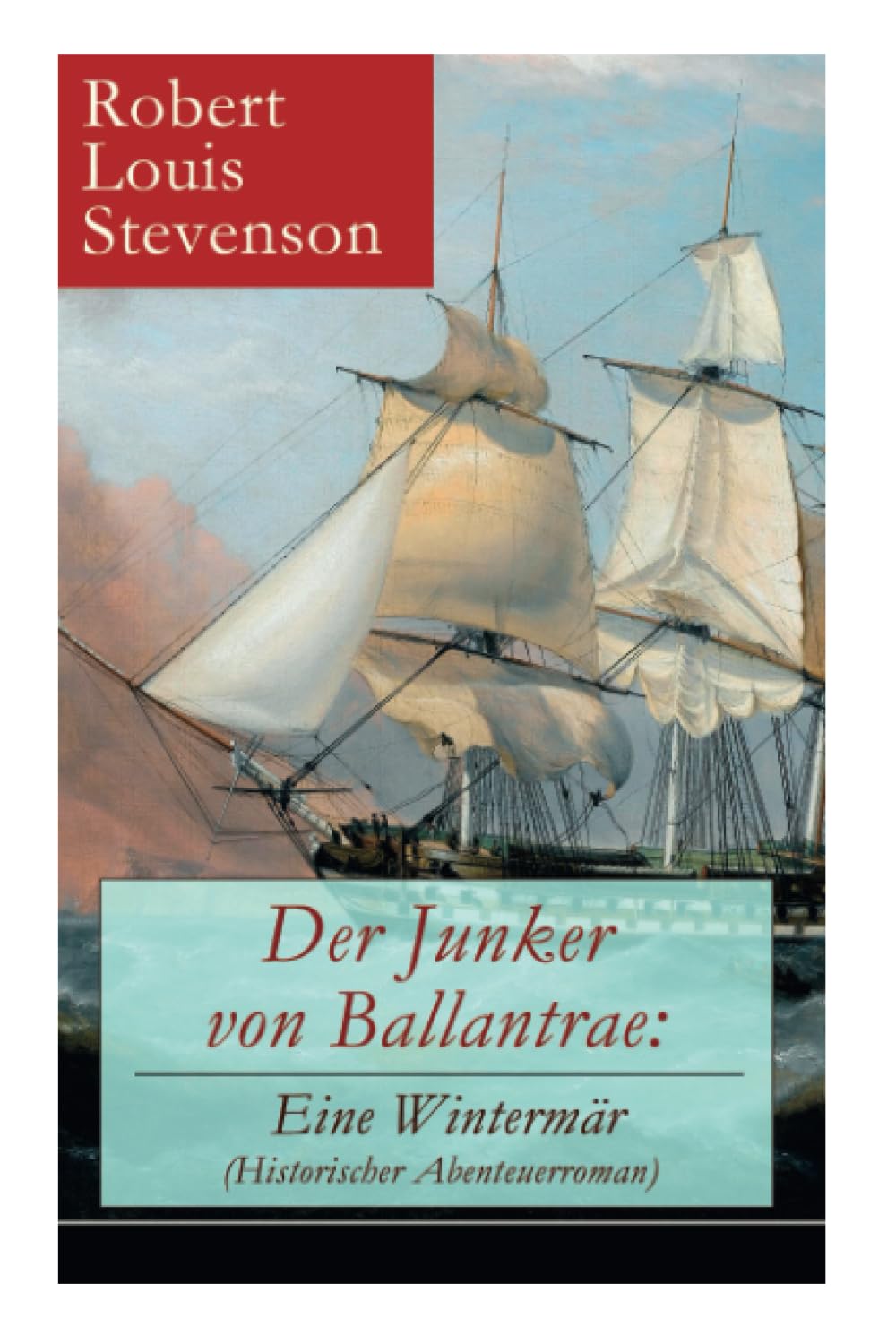 Der Junker von Ballantrae: Eine Wintermär (Historischer Abenteuerroman): Ein Roman abenteuerlicher Schicksale Historical Fiction