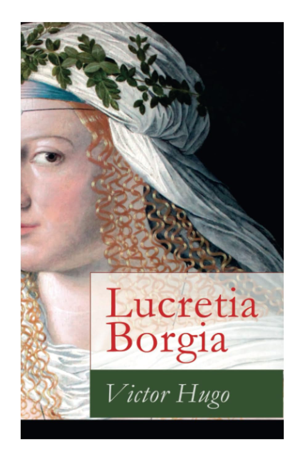 Lucretia Borgia: Ein fesselndes Drama des Autors von: Les Misérables / Die Elenden, Der Glöckner von Notre Dame, Maria Tudor, 1793 und mehr Drama