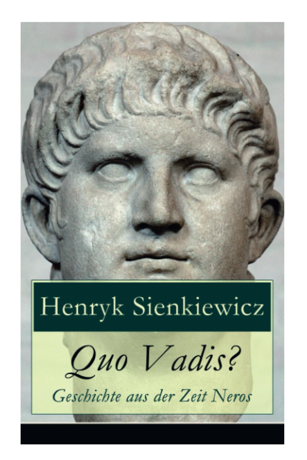 Quo Vadis? - Geschichte aus der Zeit Neros: Eine Liebesgeschichte in der Zeit der Christenverfolgungen Historical Fiction